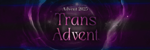 A dark, space-themed background with purple and blue hues features the text Advent 2023 above large, glowing pink letters reading Trans Advent.