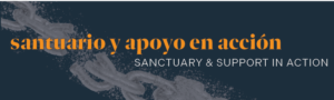 Santuario y apoyo en acción | Sanctuary and Support in Action